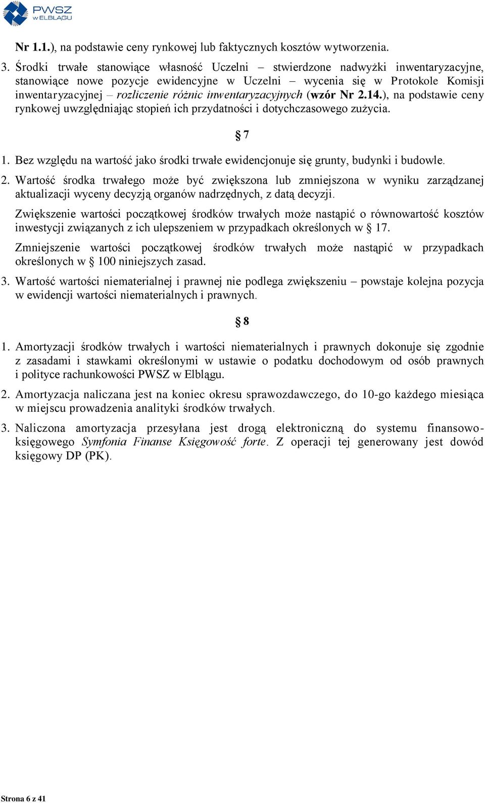 inwentaryzacyjnych (wzór Nr 2.14.), na podstawie ceny rynkowej uwzględniając stopień ich przydatności i dotychczasowego zużycia. 1.