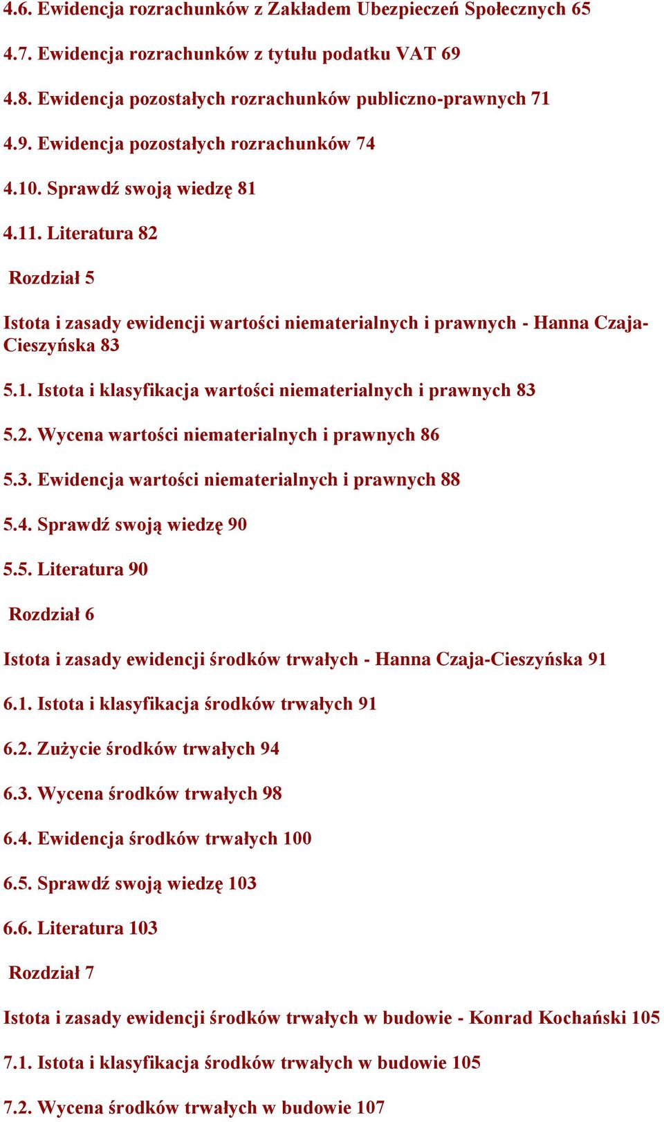 2. Wycena wartości niematerialnych i prawnych 86 5.3. Ewidencja wartości niematerialnych i prawnych 88 5.4. Sprawdź swoją wiedzę 90 5.5. Literatura 90 Rozdział 6 Istota i zasady ewidencji środków trwałych - Hanna Czaja-Cieszyńska 91 6.