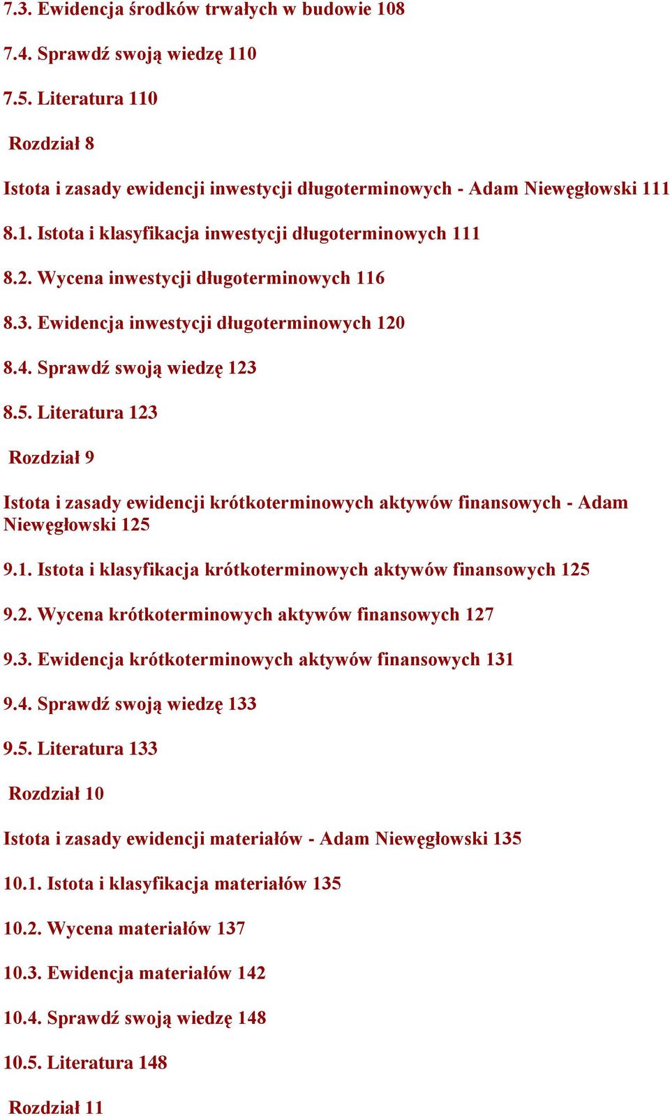 Literatura 123 Rozdział 9 Istota i zasady ewidencji krótkoterminowych aktywów finansowych - Adam Niewęgłowski 125 9.1. Istota i klasyfikacja krótkoterminowych aktywów finansowych 125 9.2. Wycena krótkoterminowych aktywów finansowych 127 9.