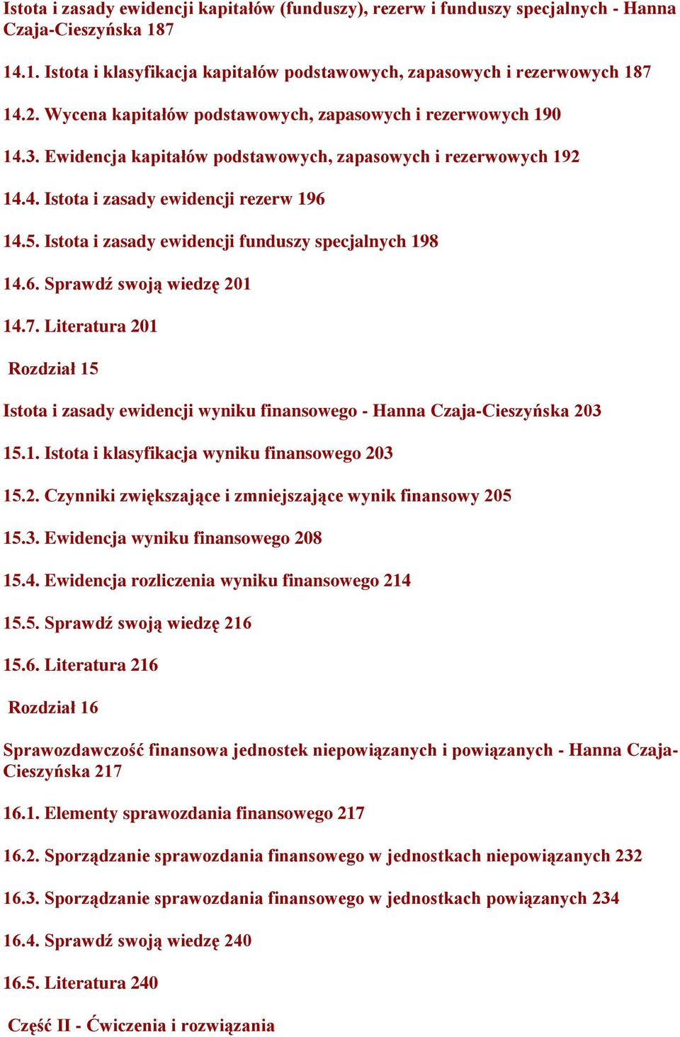 Istota i zasady ewidencji funduszy specjalnych 198 14.6. Sprawdź swoją wiedzę 201 14.7. Literatura 201 Rozdział 15 Istota i zasady ewidencji wyniku finansowego - Hanna Czaja-Cieszyńska 203 15.1. Istota i klasyfikacja wyniku finansowego 203 15.