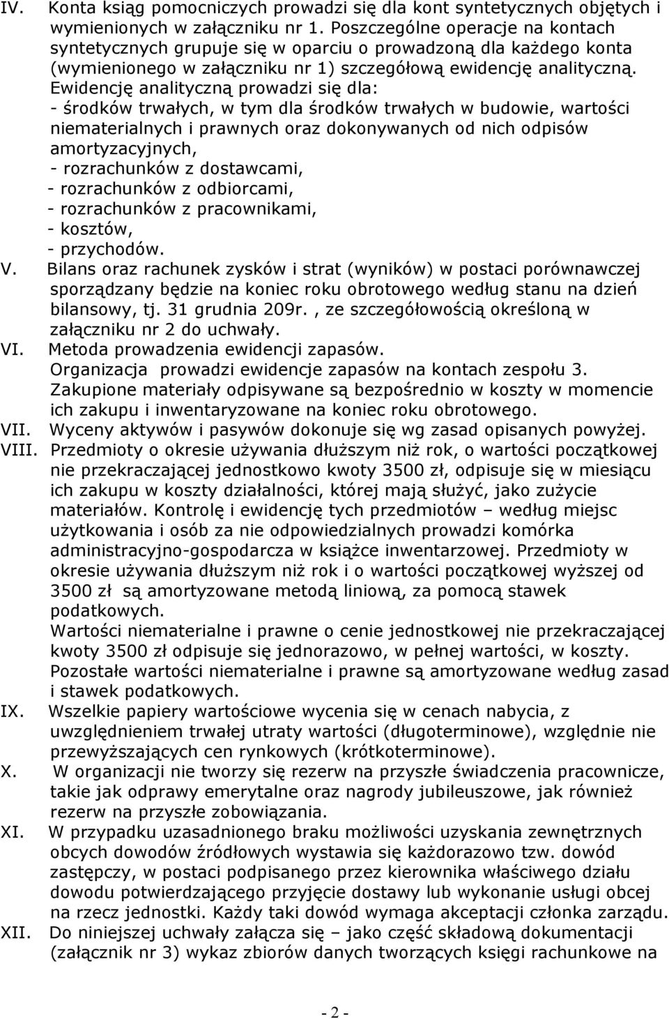 Ewidencję analityczną prowadzi się dla: - środków trwałych, w tym dla środków trwałych w budowie, wartości niematerialnych i prawnych oraz dokonywanych od nich odpisów amortyzacyjnych, - rozrachunków