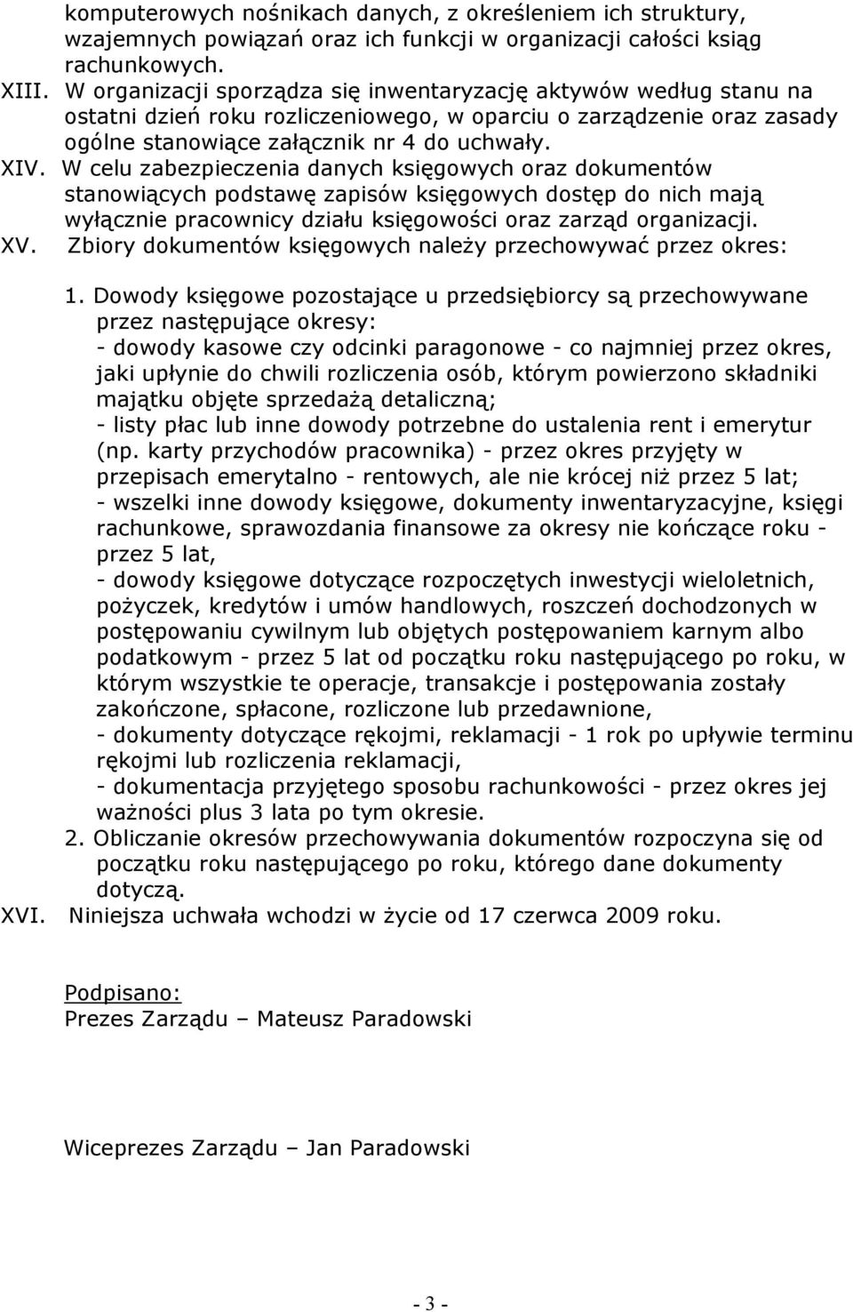 W celu zabezpieczenia danych księgowych oraz dokumentów stanowiących podstawę zapisów księgowych dostęp do nich mają wyłącznie pracownicy działu księgowości oraz zarząd organizacji. XV.