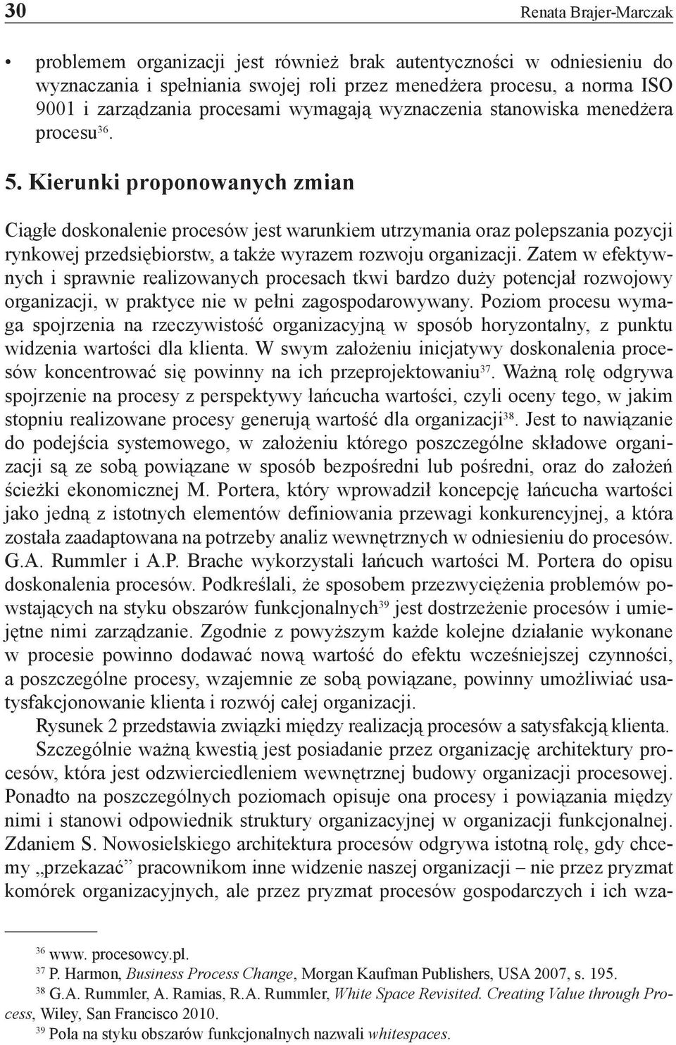 Kierunki proponowanych zmian Ciągłe doskonalenie procesów jest warunkiem utrzymania oraz polepszania pozycji rynkowej przedsiębiorstw, a także wyrazem rozwoju organizacji.