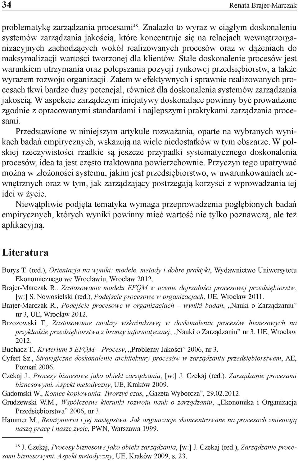 maksymalizacji wartości tworzonej dla klientów. Stałe doskonalenie procesów jest warunkiem utrzymania oraz polepszania pozycji rynkowej przedsiębiorstw, a także wyrazem rozwoju organizacji.