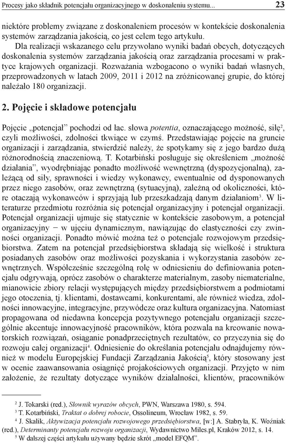 Dla realizacji wskazanego celu przywołano wyniki badań obcych, dotyczących doskonalenia systemów zarządzania jakością oraz zarządzania procesami w praktyce krajowych organizacji.