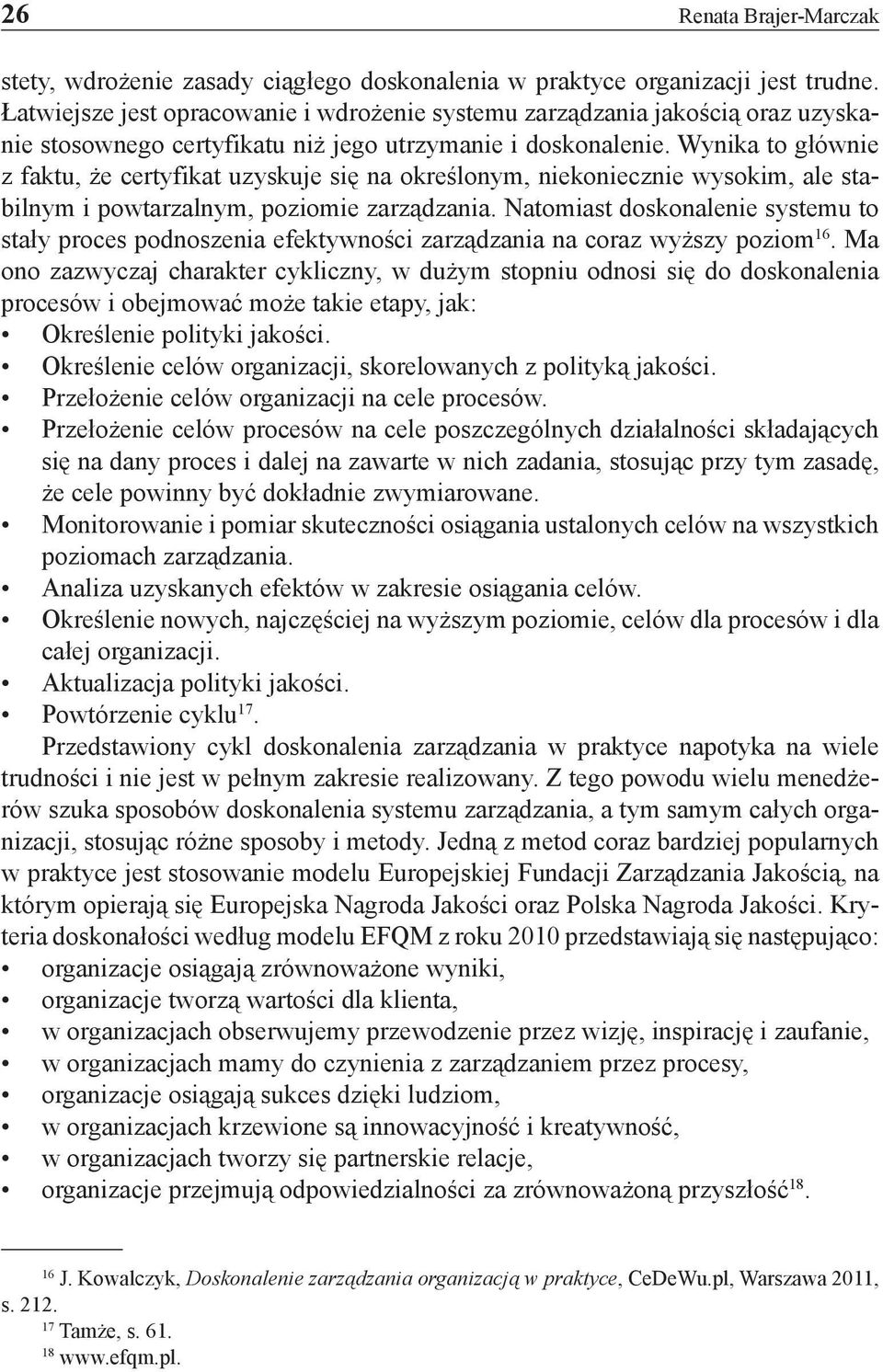 Wynika to głównie z faktu, że certyfikat uzyskuje się na określonym, niekoniecznie wysokim, ale stabilnym i powtarzalnym, poziomie zarządzania.