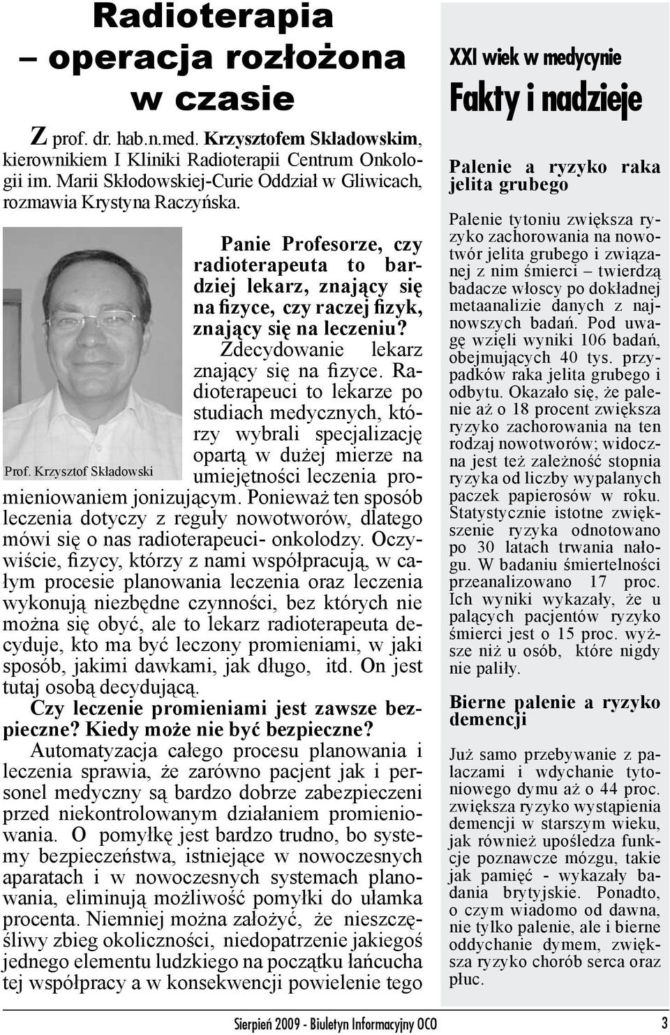 Krzysztof Składowski Panie Profesorze, czy radioterapeuta to bardziej lekarz, znający się na fizyce, czy raczej fizyk, znający się na leczeniu? Zdecydowanie lekarz znający się na fizyce.