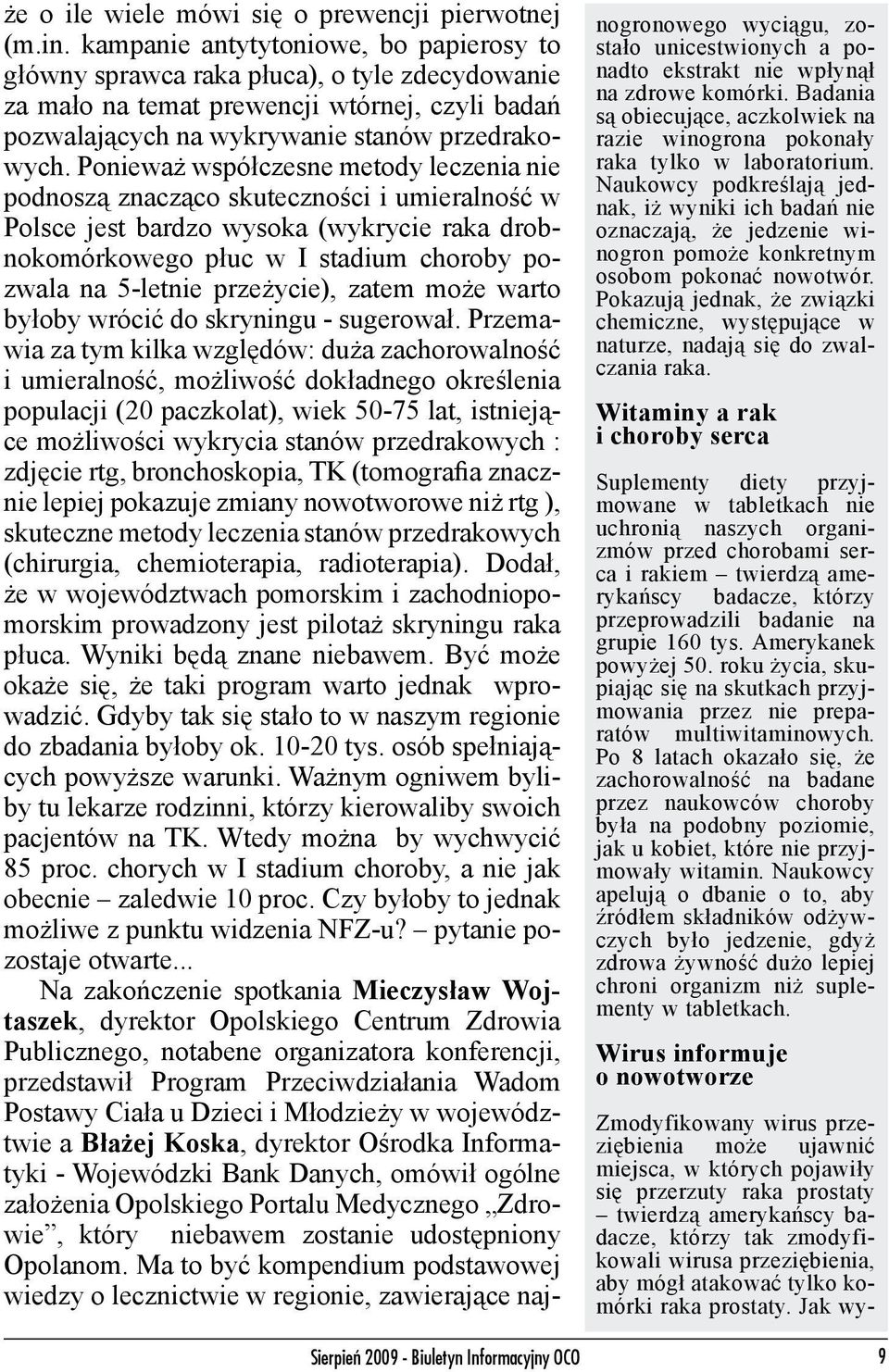 kampanie antytytoniowe, bo papierosy to główny sprawca raka płuca), o tyle zdecydowanie za mało na temat prewencji wtórnej, czyli badań pozwalających na wykrywanie stanów przedrakowych.