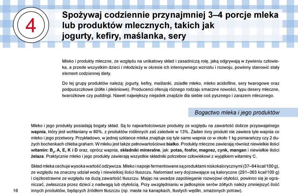 Do tej grupy produktów należą: jogurty, kefiry, maślanki, zsiadłe mleko, mleko acidofilne, sery twarogowe oraz podpuszczkowe (żółte i pleśniowe).