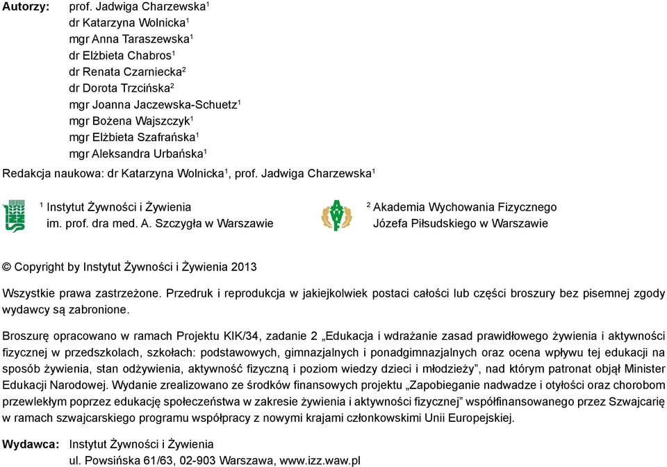 Elżbieta Szafrańska 1 mgr Aleksandra Urbańska 1 Redakcja naukowa: dr Katarzyna Wolnicka 1, prof. Jadwiga Charzewska 1 1 Instytut Żywności i Żywienia im. prof. dra med. A. Szczygła w Warszawie 2 Akademia Wychowania Fizycznego Józefa Piłsudskiego w Warszawie Copyright by Instytut Żywności i Żywienia 2013 Wszystkie prawa zastrzeżone.