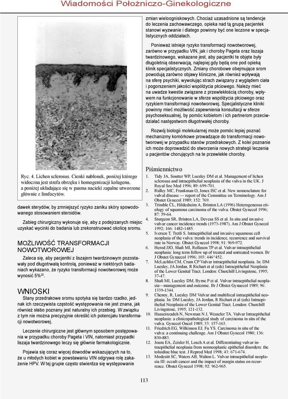 Ponieważ istnieje ryzyko transformacji nowotworowej, zarówno w przypadku VIN, jak i choroby Pageta oraz liszaja twardzinowego, wskazane jest, aby pacjentki te objęte były długoletnią obserwacją,