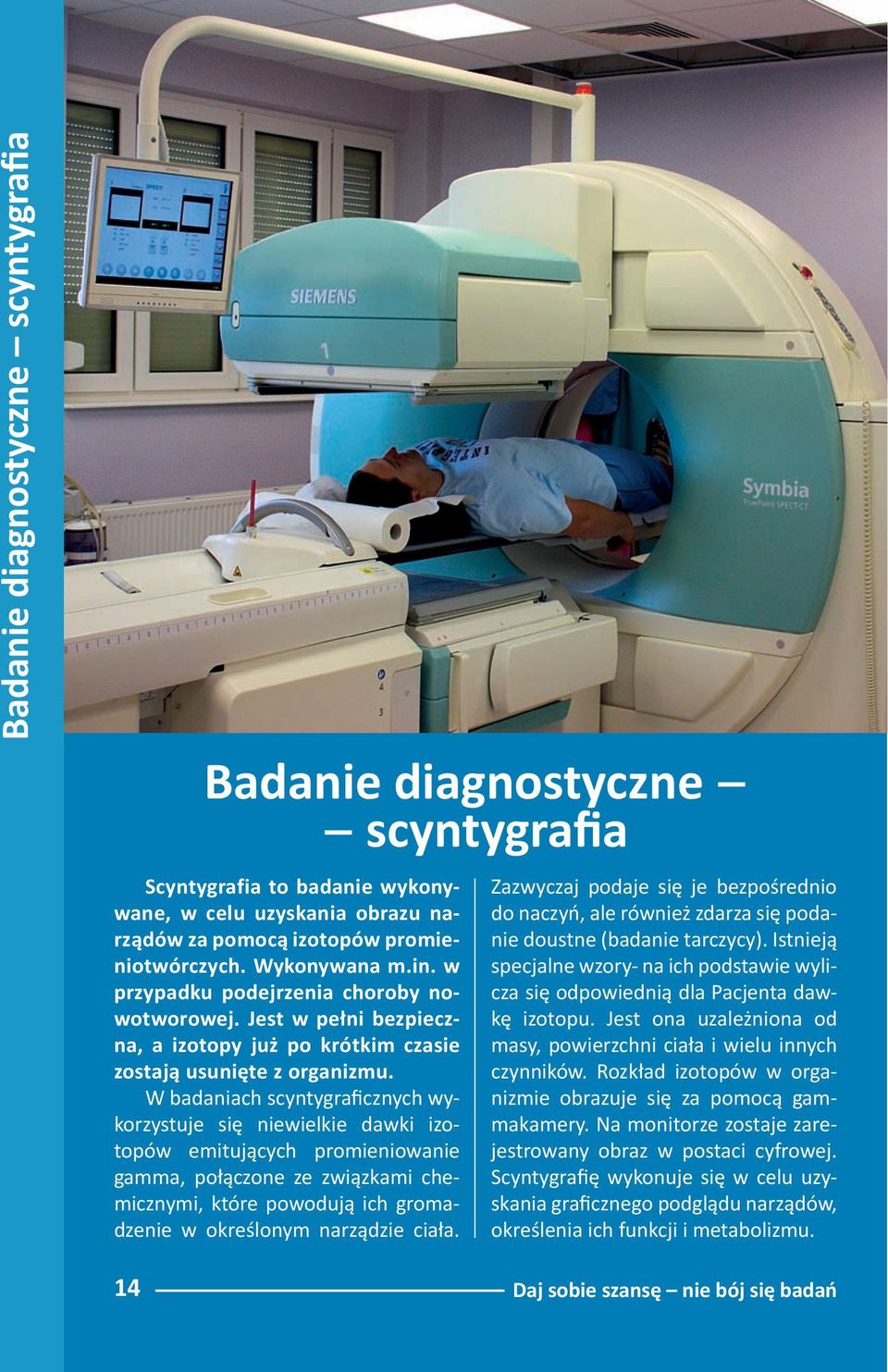 W badaniach scyntygraficznych wykorzystuje się niewielkie dawki izotopów emitujących promieniowanie gamma, połączone ze związkami chemicznymi, które powodują ich gromadzenie w określonym narządzie