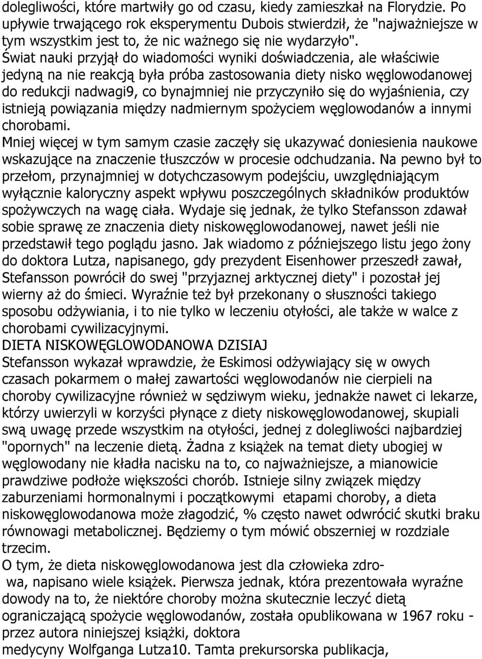 Świat nauki przyjął do wiadomości wyniki doświadczenia, ale właściwie jedyną na nie reakcją była próba zastosowania diety nisko węglowodanowej do redukcji nadwagi9, co bynajmniej nie przyczyniło się