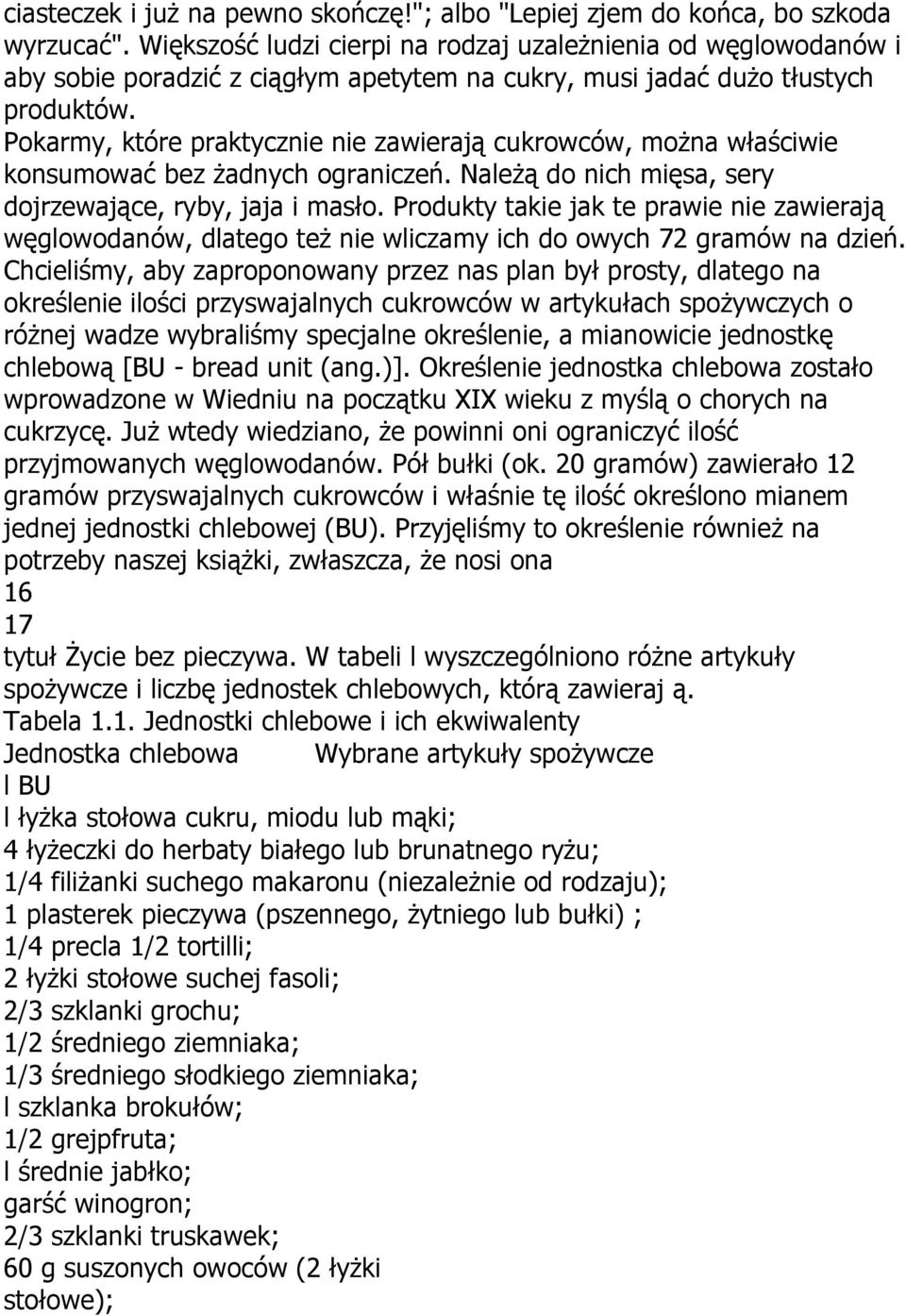 Pokarmy, które praktycznie nie zawierają cukrowców, można właściwie konsumować bez żadnych ograniczeń. Należą do nich mięsa, sery dojrzewające, ryby, jaja i masło.