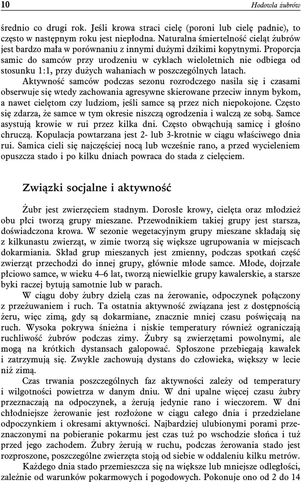 Proporcja samic do samców przy urodzeniu w cyklach wieloletnich nie odbiega od stosunku 1:1, przy dużych wahaniach w poszczególnych latach.