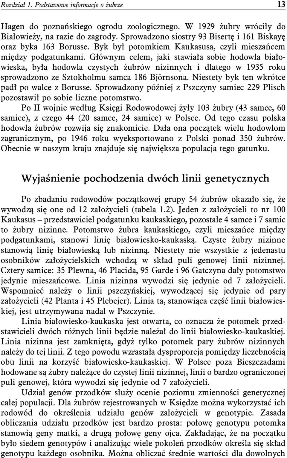 Głównym celem, jaki stawiała sobie hodowla białowieska, była hodowla czystych żubrów nizinnych i dlatego w 1935 roku sprowadzono ze Sztokholmu samca 186 Björnsona.