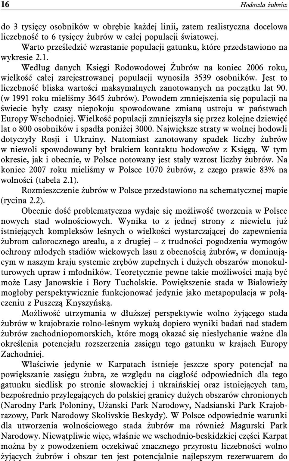 Według danych Księgi Rodowodowej Żubrów na koniec 2006 roku, wielkość całej zarejestrowanej populacji wynosiła 3539 osobników.