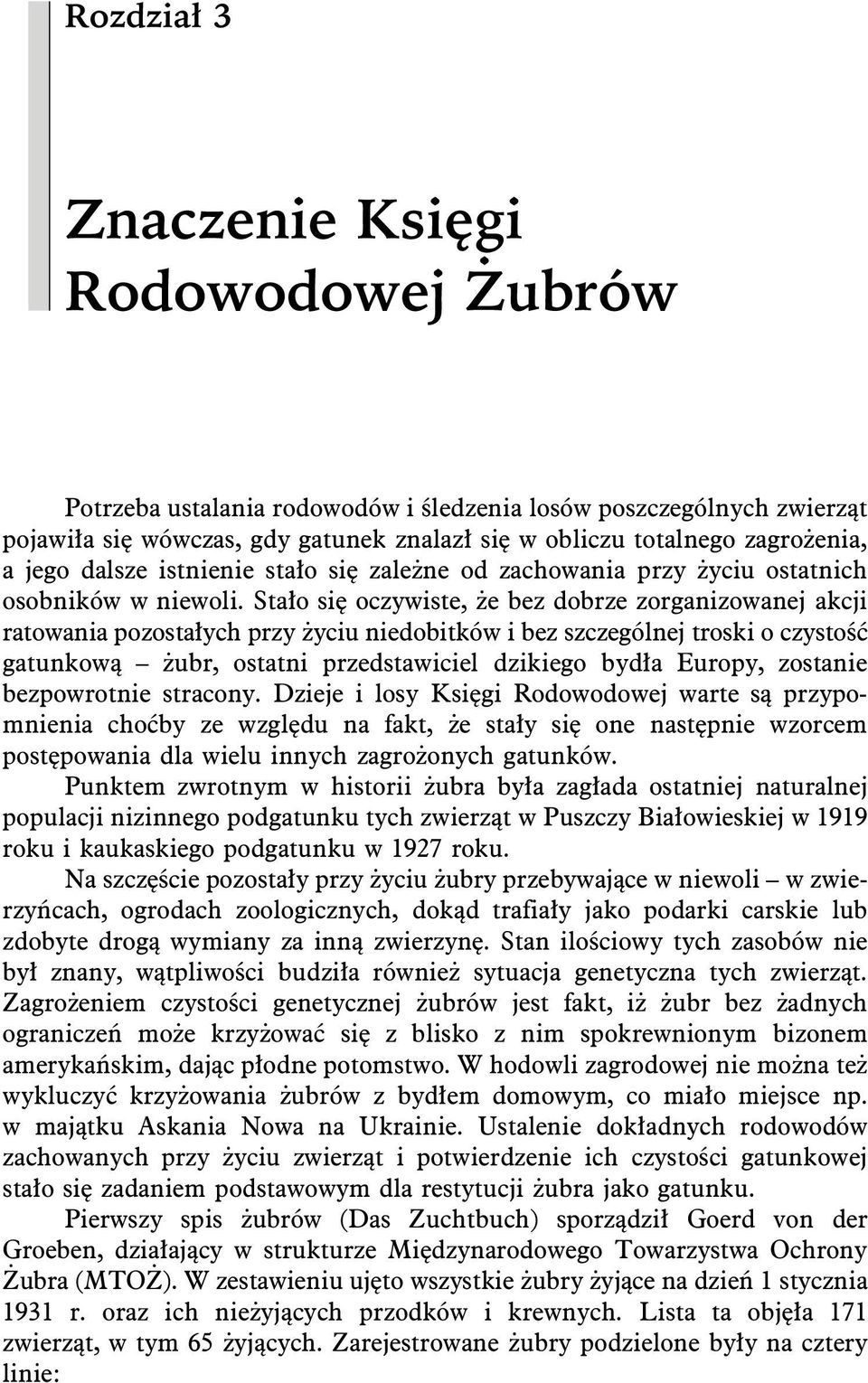 Stało się oczywiste, że bez dobrze zorganizowanej akcji ratowania pozostałych przy życiu niedobitków i bez szczególnej troski o czystość gatunkową żubr, ostatni przedstawiciel dzikiego bydła Europy,