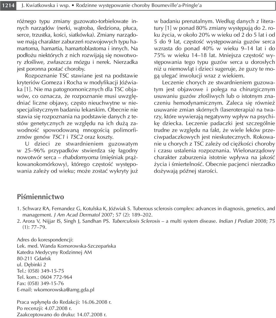 Zmiany narządo we mają charakter zaburzeń rozwojowych typu ha martoma, hamartia, hamartoblastoma i innych. Na podłożu niektórych z nich rozwijają się nowotwo ry złośliwe, zwłaszcza mózgu i nerek.