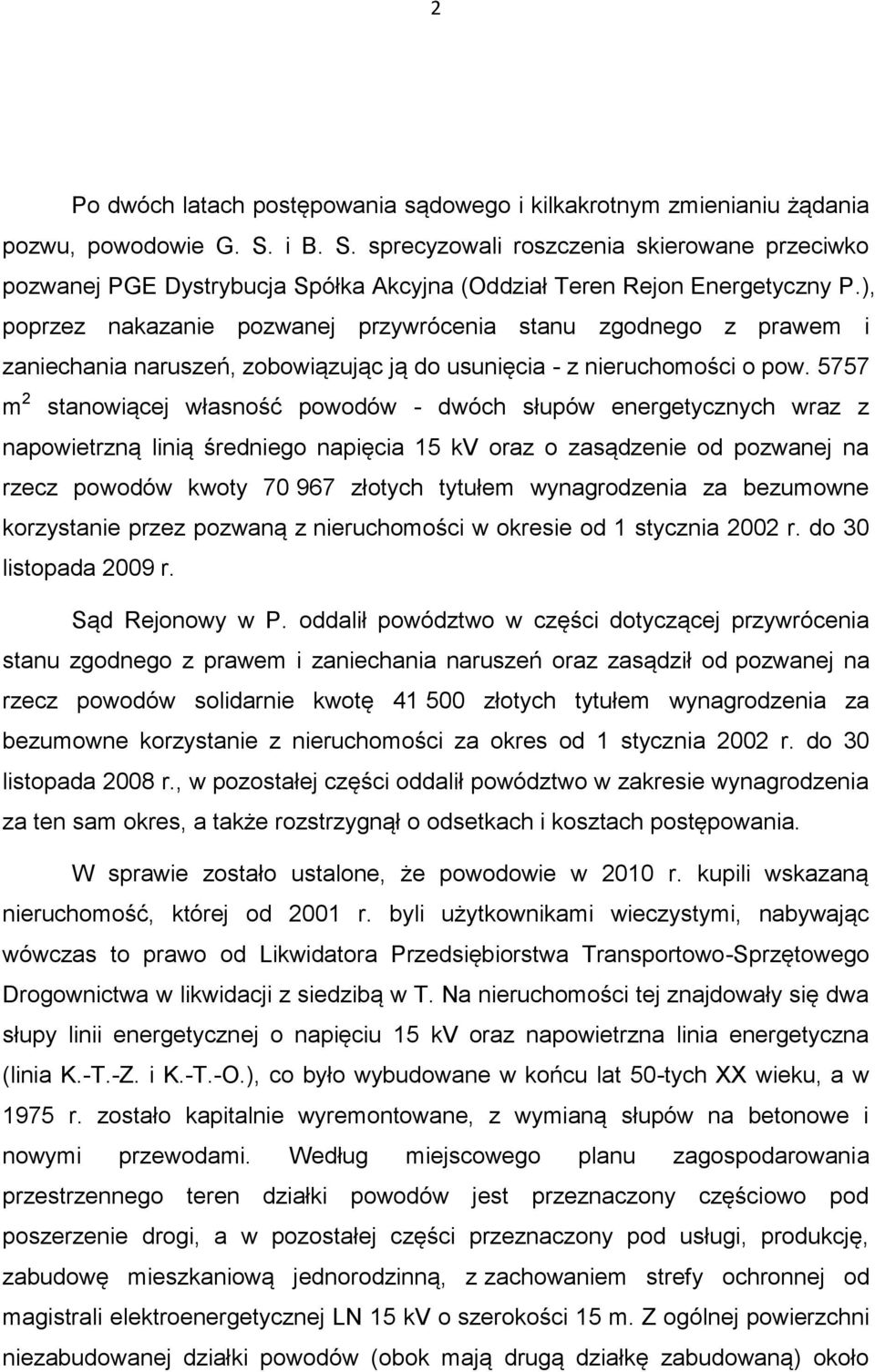 ), poprzez nakazanie pozwanej przywrócenia stanu zgodnego z prawem i zaniechania naruszeń, zobowiązując ją do usunięcia - z nieruchomości o pow.