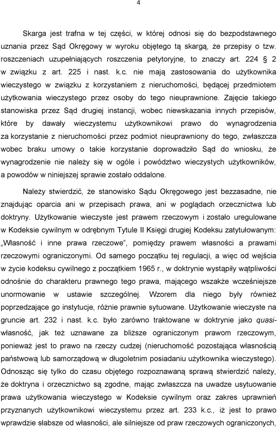 Zajęcie takiego stanowiska przez Sąd drugiej instancji, wobec niewskazania innych przepisów, które by dawały wieczystemu użytkownikowi prawo do wynagrodzenia za korzystanie z nieruchomości przez