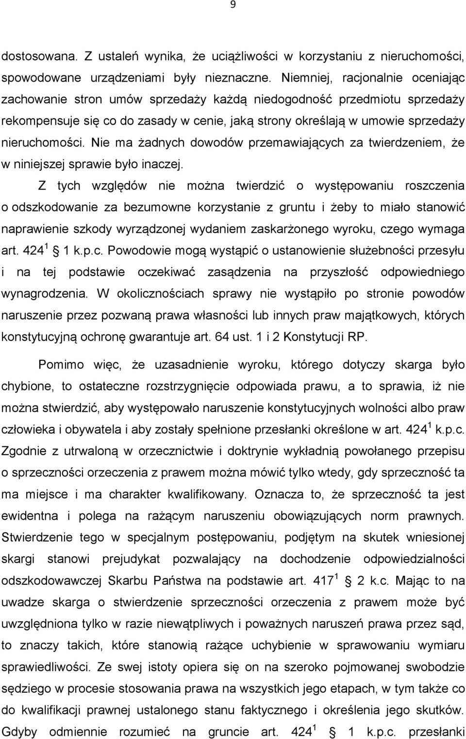 Nie ma żadnych dowodów przemawiających za twierdzeniem, że w niniejszej sprawie było inaczej.