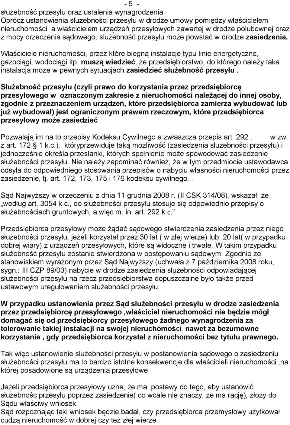 slużebność przesyłu może powstać w drodze zasiedzenia. Właściciele nieruchomości, przez które biegną instalacje typu linie energetyczne, gazociągi, wodociągi itp.