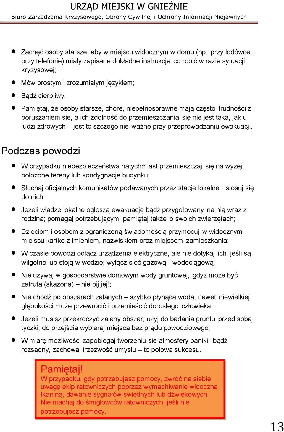 niepełnosprawne mają często trudności z poruszaniem się, a ich zdolność do przemieszczania się nie jest taka, jak u ludzi zdrowych jest to szczególnie ważne przy przeprowadzaniu ewakuacji.