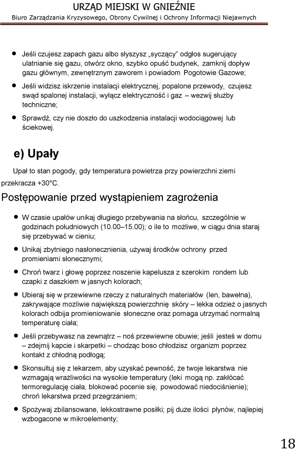 instalacji wodociągowej lub ściekowej. e) Upały Upał to stan pogody, gdy temperatura powietrza przy powierzchni ziemi przekracza +30 C.