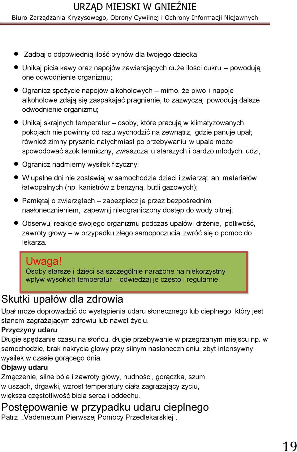 powinny od razu wychodzić na zewnątrz, gdzie panuje upał; również zimny prysznic natychmiast po przebywaniu w upale może spowodować szok termiczny, zwłaszcza u starszych i bardzo młodych ludzi;