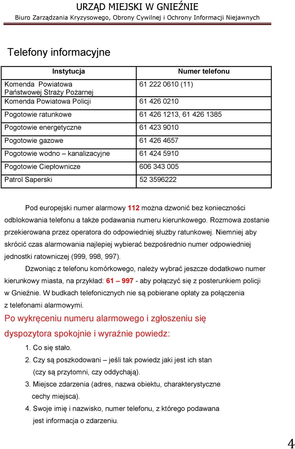 112 można dzwonić bez konieczności odblokowania telefonu a także podawania numeru kierunkowego. Rozmowa zostanie przekierowana przez operatora do odpowiedniej służby ratunkowej.