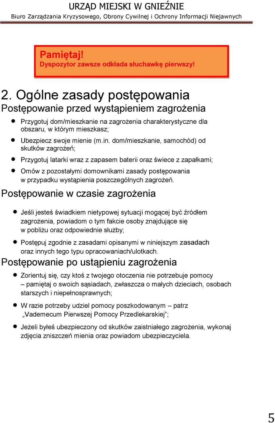 dom/mieszkanie, samochód) od skutków zagrożeń; Przygotuj latarki wraz z zapasem baterii oraz świece z zapałkami; Omów z pozostałymi domownikami zasady postępowania w przypadku wystąpienia