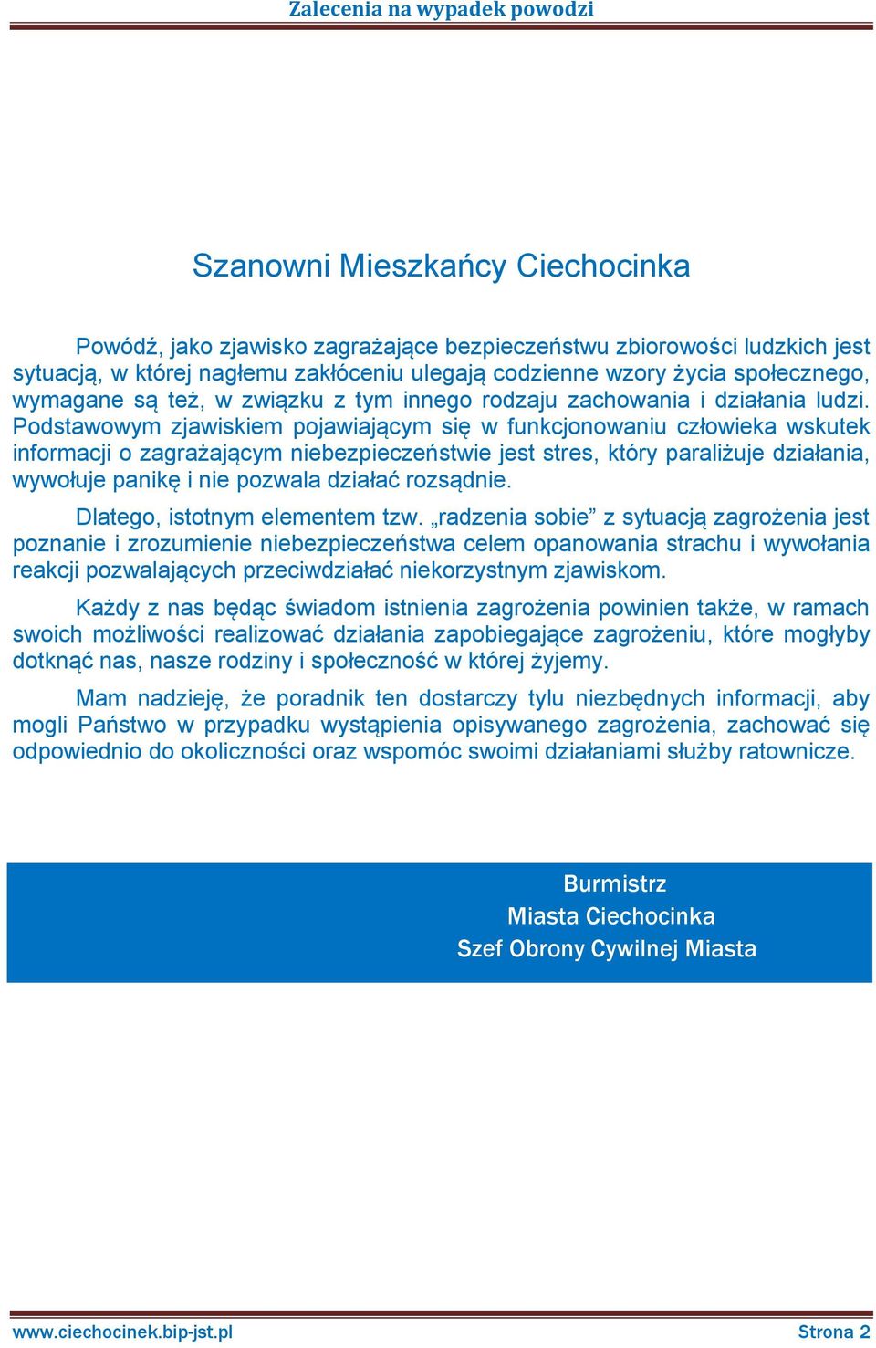 Podstawowym zjawiskiem pojawiającym się w funkcjonowaniu człowieka wskutek informacji o zagrażającym niebezpieczeństwie jest stres, który paraliżuje działania, wywołuje panikę i nie pozwala działać