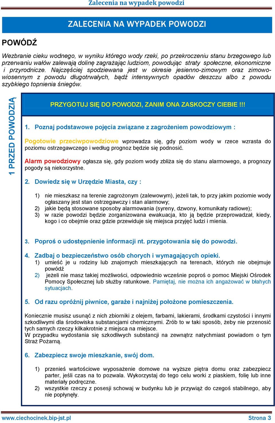 Najczęściej spodziewana jest w okresie jesienno-zimowym oraz zimowowiosennym z powodu długotrwałych, bądź intensywnych opadów deszczu albo z powodu szybkiego topnienia śniegów.