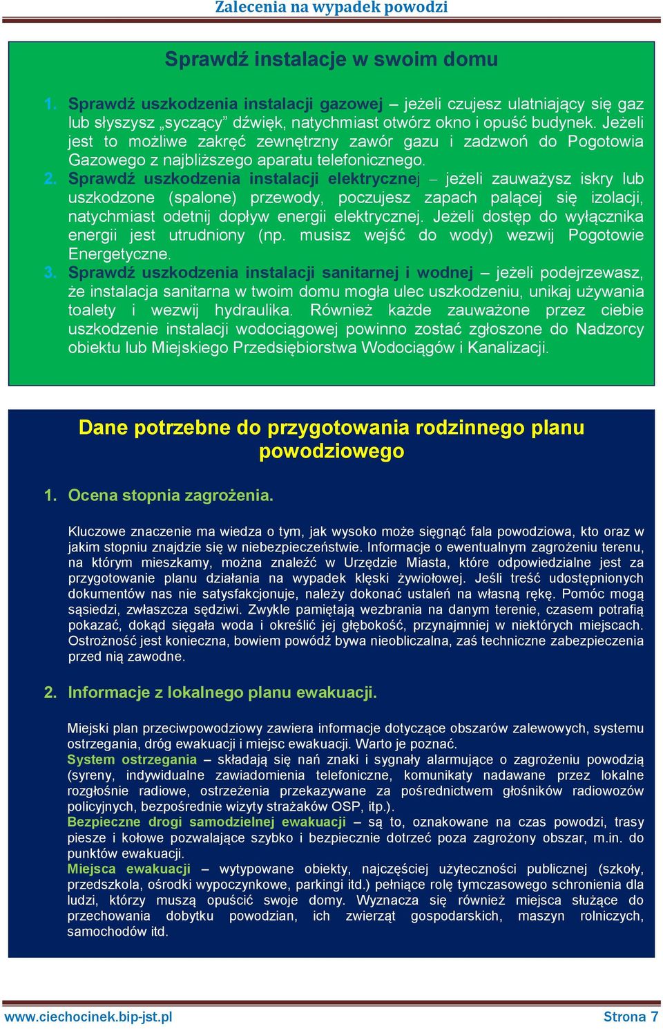 Sprawdź uszkodzenia instalacji elektrycznej jeżeli zauważysz iskry lub uszkodzone (spalone) przewody, poczujesz zapach palącej się izolacji, natychmiast odetnij dopływ energii elektrycznej.