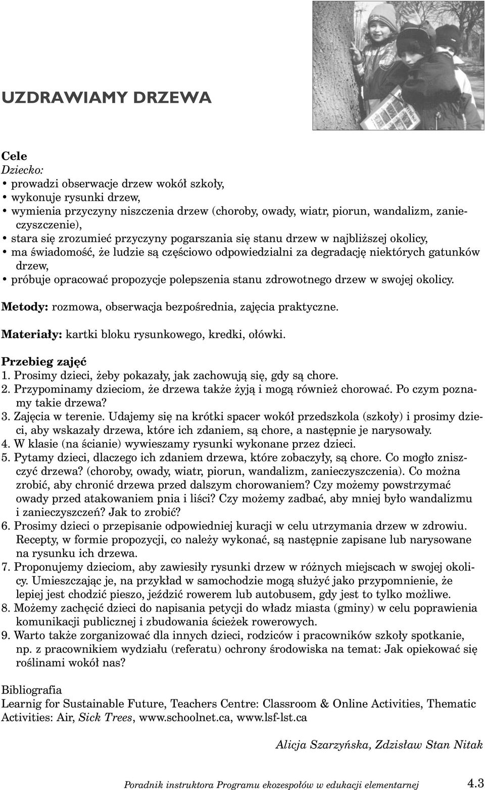 polepszenia stanu zdrowotnego drzew w swojej okolicy. Metody: rozmowa, obserwacja bezpoêrednia, zaj cia praktyczne. Materia y: kartki bloku rysunkowego, kredki, o ówki. Przebieg zaj ç 1.