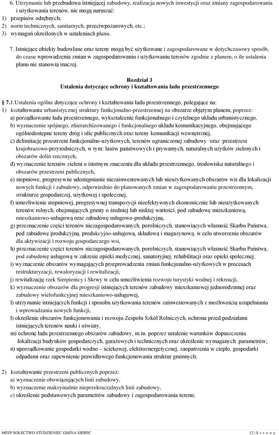 Istniejące obiekty budowlane oraz tereny mogą być użytkowane i zagospodarowane w dotychczasowy sposób, do czasu wprowadzenia zmian w zagospodarowaniu i użytkowaniu terenów zgodnie z planem, o ile