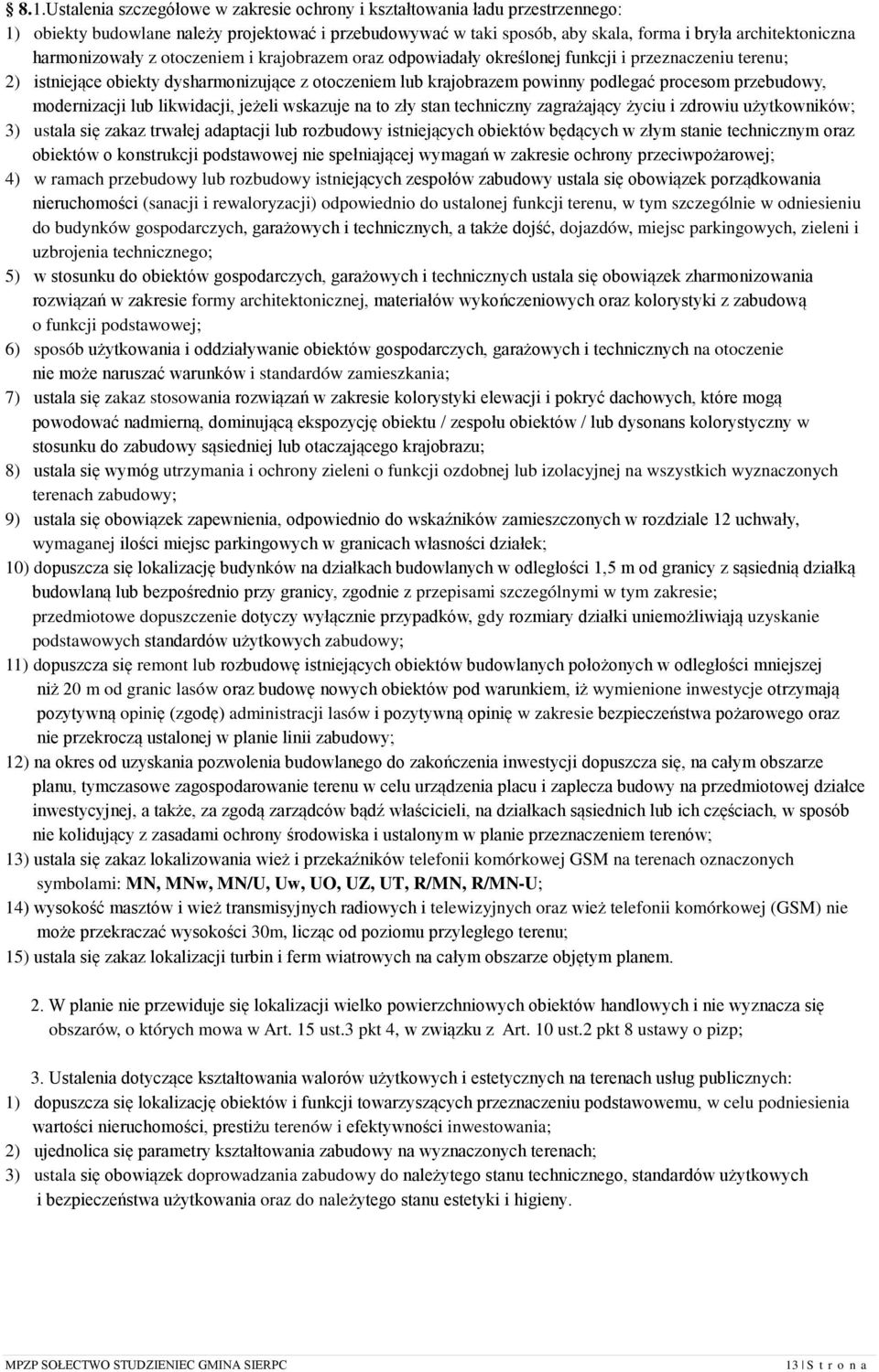 przebudowy, modernizacji lub likwidacji, jeżeli wskazuje na to zły stan techniczny zagrażający życiu i zdrowiu użytkowników; 3) ustala się zakaz trwałej adaptacji lub rozbudowy istniejących obiektów