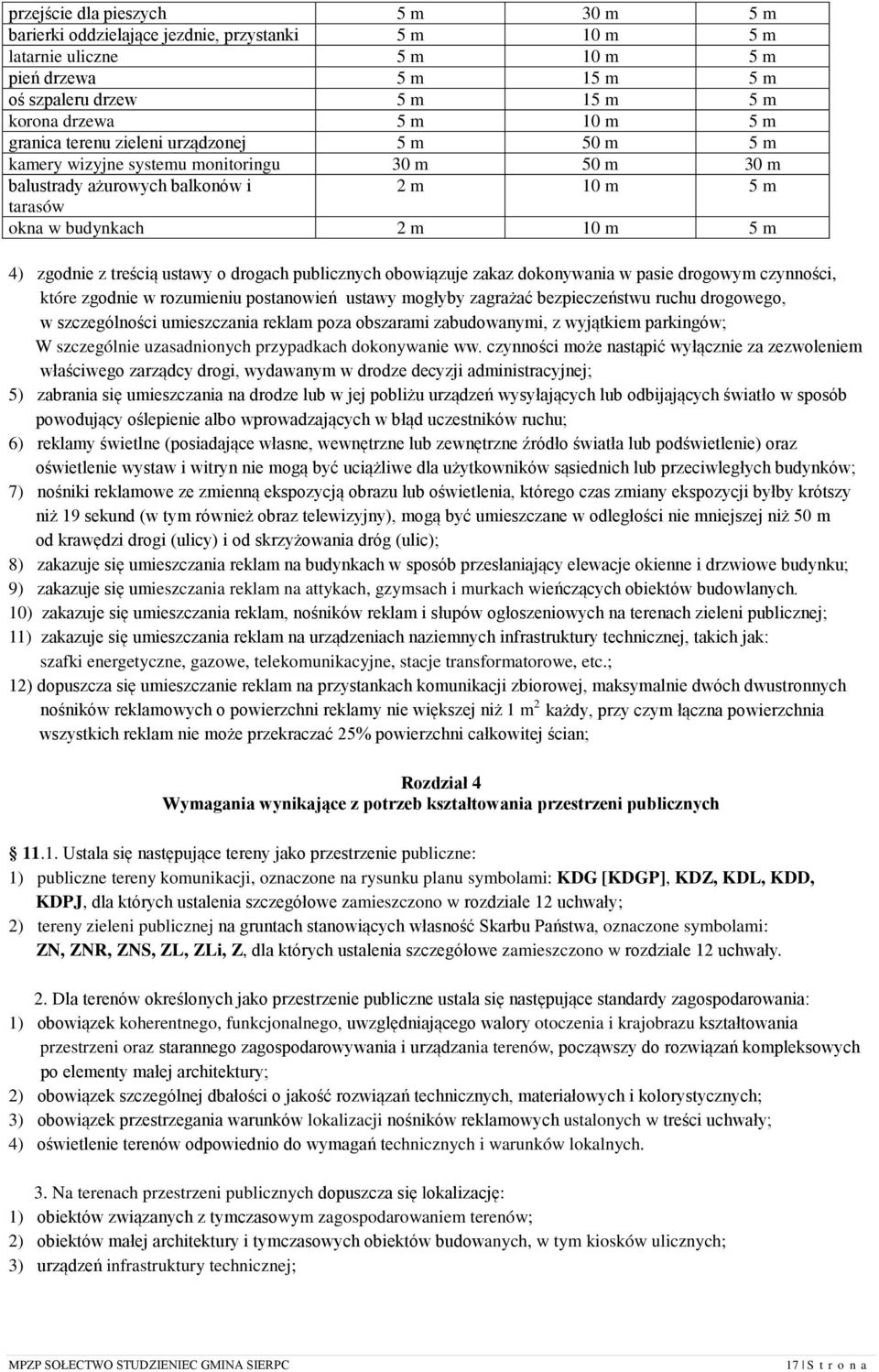 treścią ustawy o drogach publicznych obowiązuje zakaz dokonywania w pasie drogowym czynności, które zgodnie w rozumieniu postanowień ustawy mogłyby zagrażać bezpieczeństwu ruchu drogowego, w