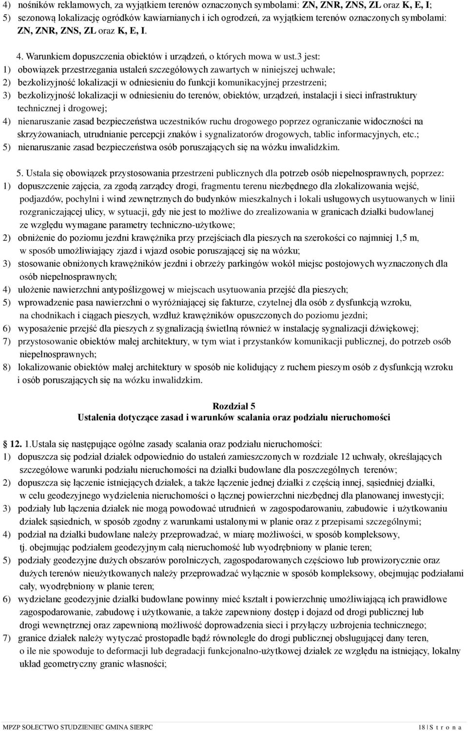 3 jest: 1) obowiązek przestrzegania ustaleń szczegółowych zawartych w niniejszej uchwale; 2) bezkolizyjność lokalizacji w odniesieniu do funkcji komunikacyjnej przestrzeni; 3) bezkolizyjność