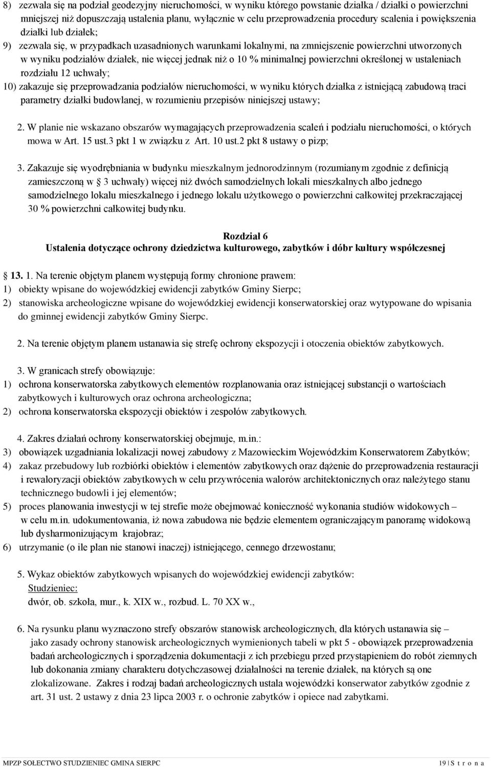 o 10 % minimalnej powierzchni określonej w ustaleniach rozdziału 12 uchwały; 10) zakazuje się przeprowadzania podziałów nieruchomości, w wyniku których działka z istniejącą zabudową traci parametry