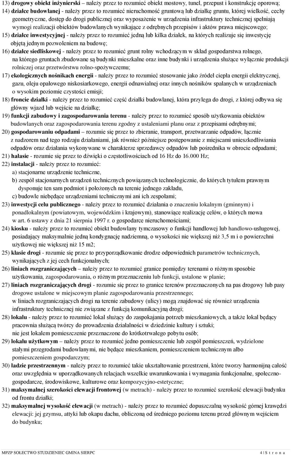 odrębnych przepisów i aktów prawa miejscowego; 15) działce inwestycyjnej - należy przez to rozumieć jedną lub kilka działek, na których realizuje się inwestycję objętą jednym pozwoleniem na budowę;