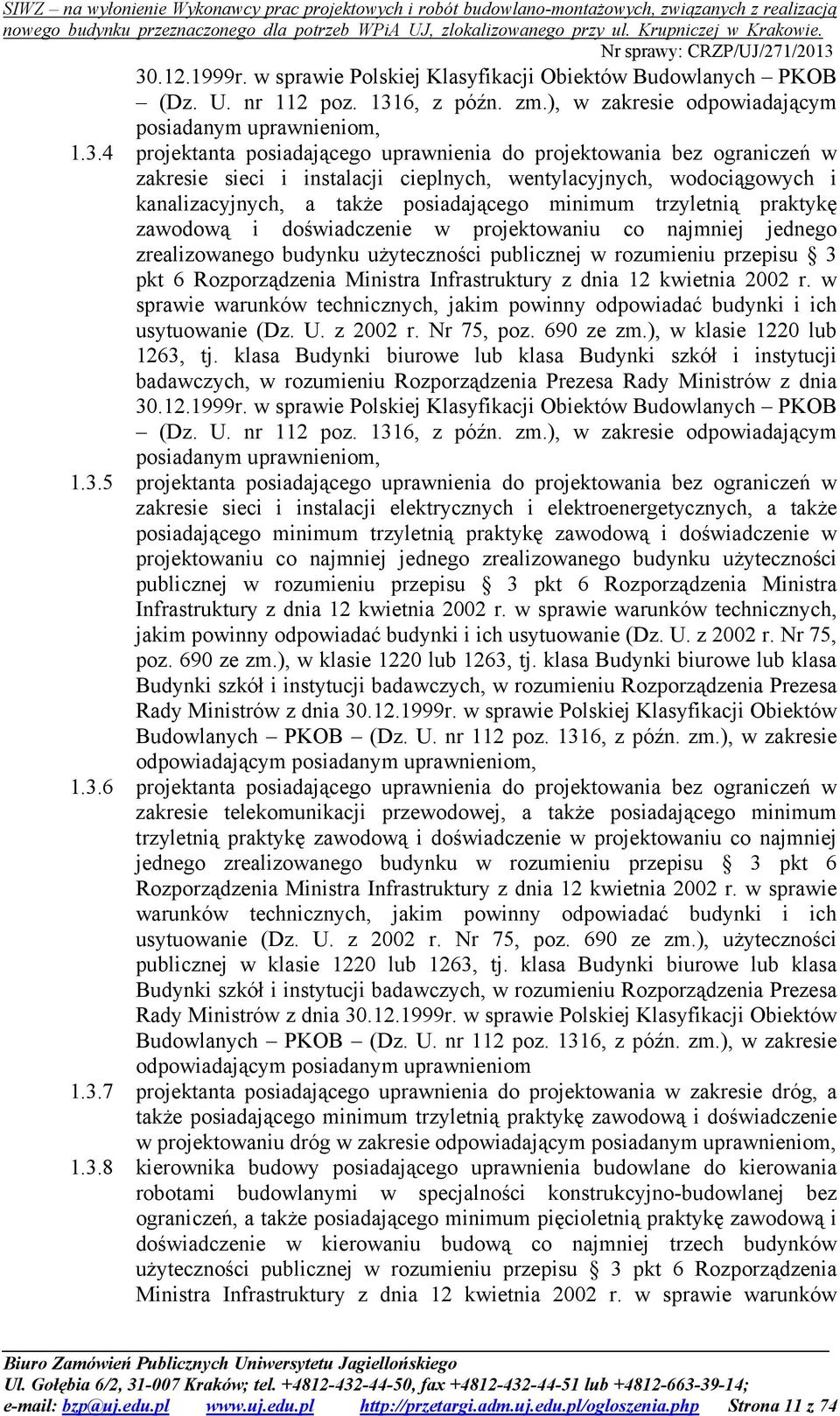 doświadczenie w projektowaniu co najmniej jednego zrealizowanego budynku użyteczności publicznej w rozumieniu przepisu 3 pkt 6 Rozporządzenia Ministra Infrastruktury z dnia 12 kwietnia 2002 r.