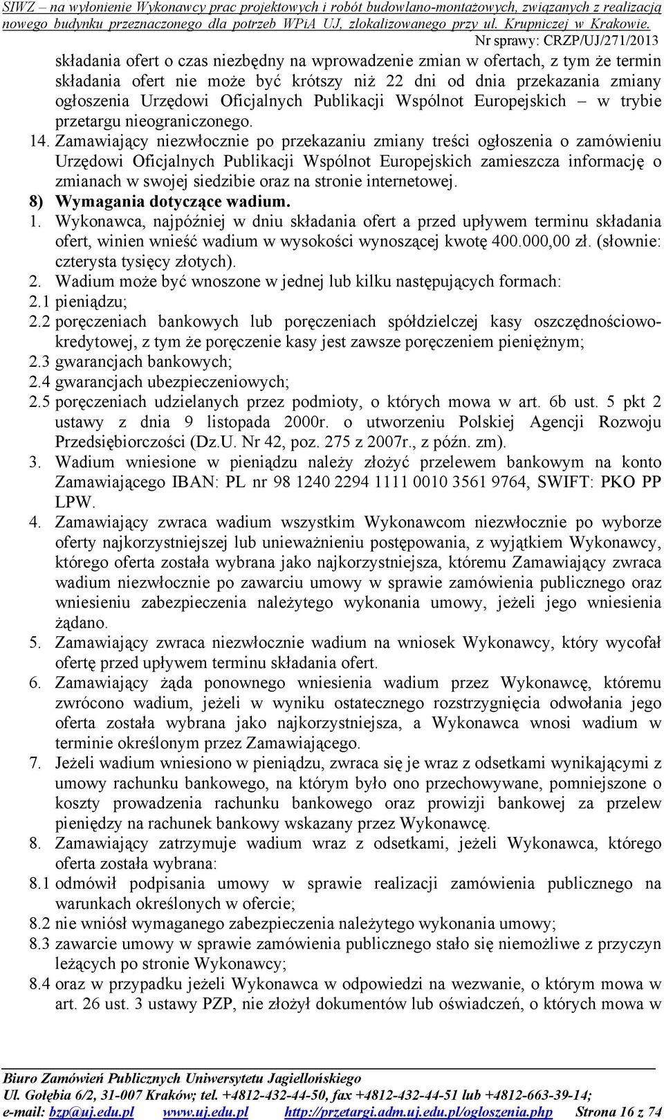 Zamawiający niezwłocznie po przekazaniu zmiany treści ogłoszenia o zamówieniu Urzędowi Oficjalnych Publikacji Wspólnot Europejskich zamieszcza informację o zmianach w swojej siedzibie oraz na stronie