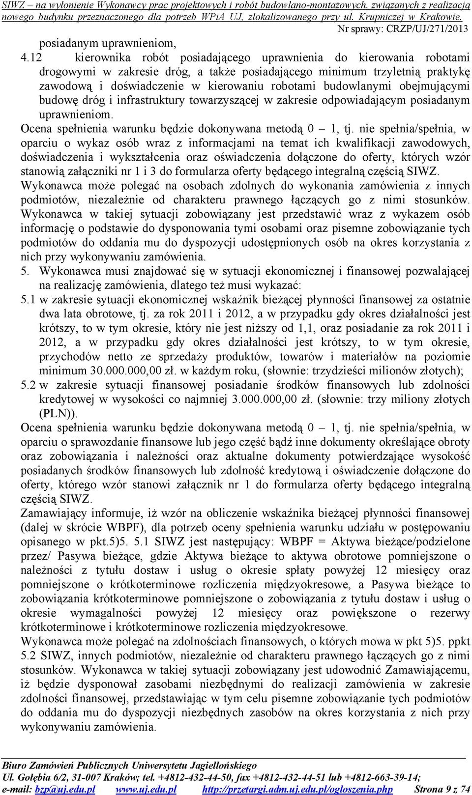 budowlanymi obejmującymi budowę dróg i infrastruktury towarzyszącej w zakresie odpowiadającym posiadanym uprawnieniom. Ocena spełnienia warunku będzie dokonywana metodą 0 1, tj.