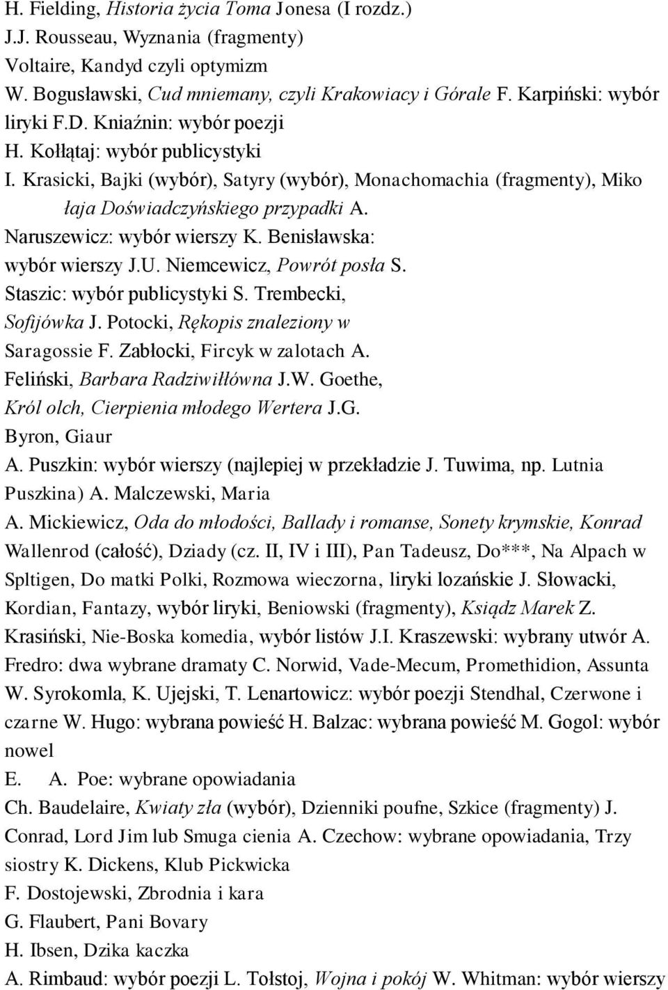 Naruszewicz: wybór wierszy K. Benisławska: wybór wierszy J.U. Niemcewicz, Powrót posła S. Staszic: wybór publicystyki S. Trembecki, Sofijówka J. Potocki, Rękopis znaleziony w Saragossie F.