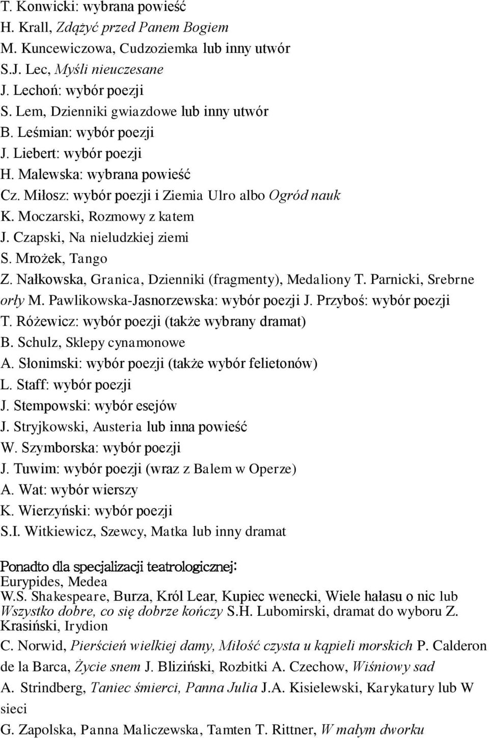 Moczarski, Rozmowy z katem J. Czapski, Na nieludzkiej ziemi S. Mrożek, Tango Z. Nałkowska, Granica, Dzienniki (fragmenty), Medaliony T. Parnicki, Srebrne orły M.