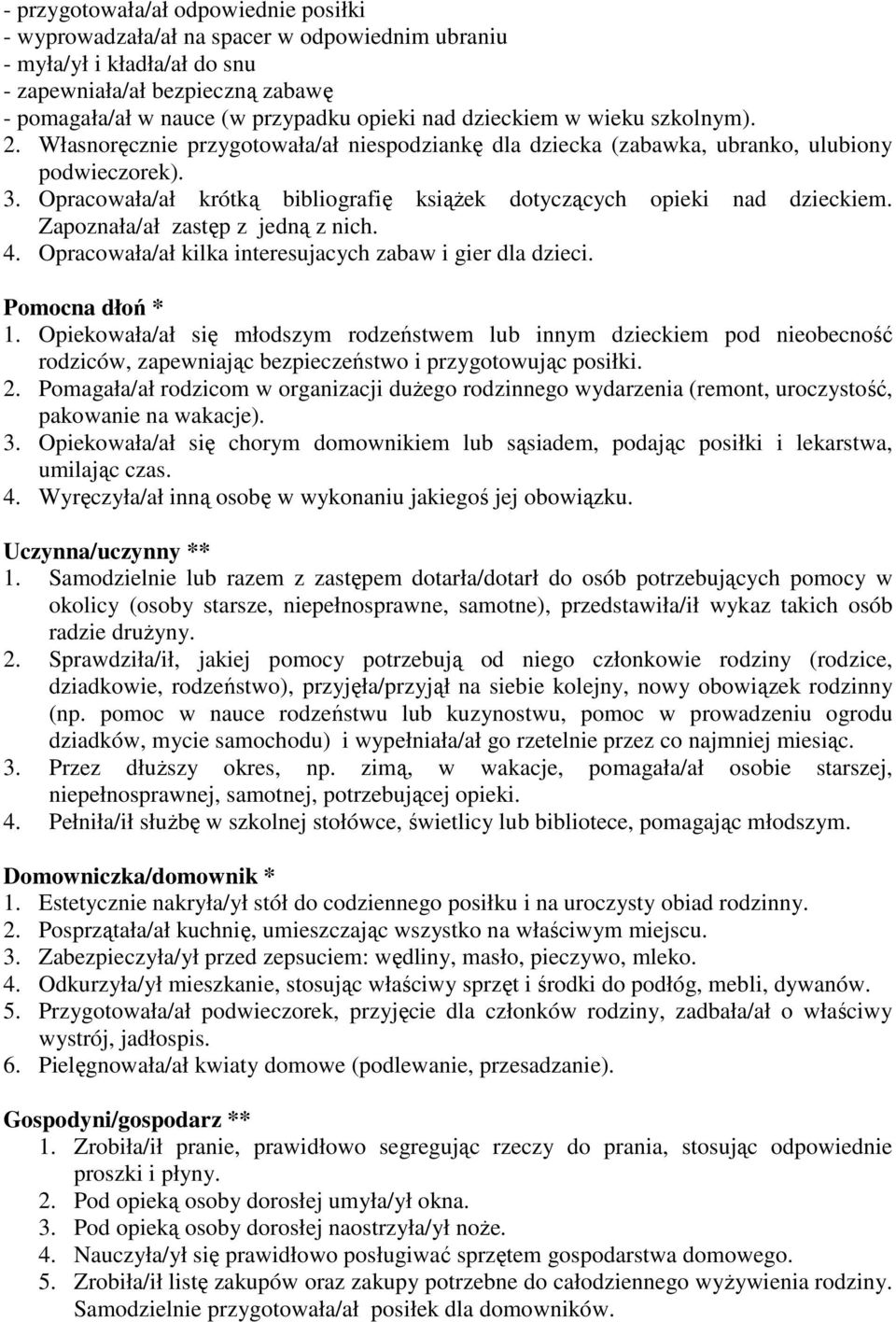 Opracowała/ał krótką bibliografię ksiąŝek dotyczących opieki nad dzieckiem. Zapoznała/ał zastęp z jedną z nich. 4. Opracowała/ał kilka interesujacych zabaw i gier dla dzieci. Pomocna dłoń * 1.