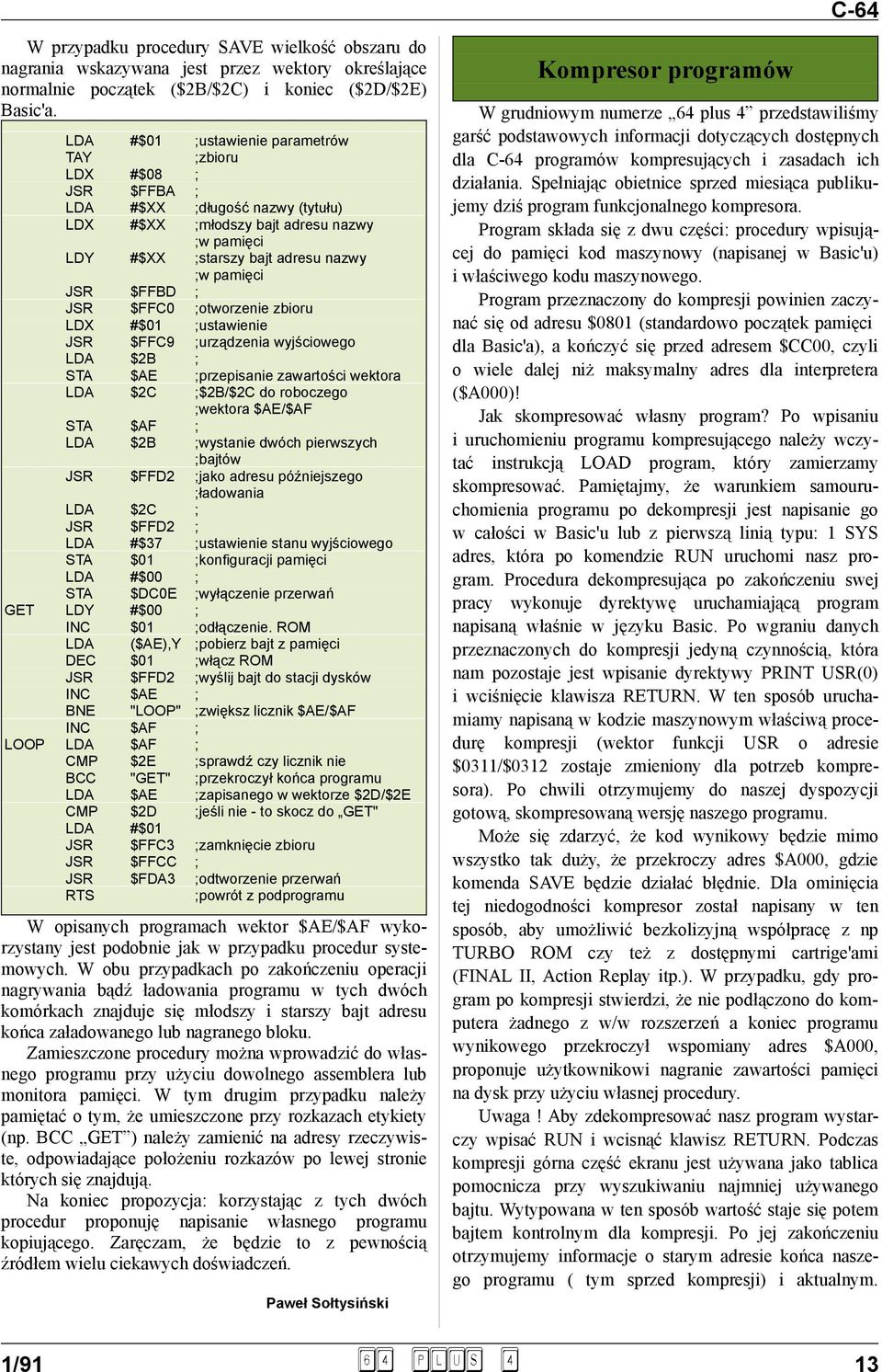 $FFBD ; JSR $FFC0 ;otworzenie zbioru LDX #$01 ;ustawienie JSR $FFC9 ;urządzenia wyjściowego LDA $2B ; STA $AE ;przepisanie zawartości wektora LDA $2C ;$2B/$2C do roboczego ;wektora $AE/$AF STA $AF ;