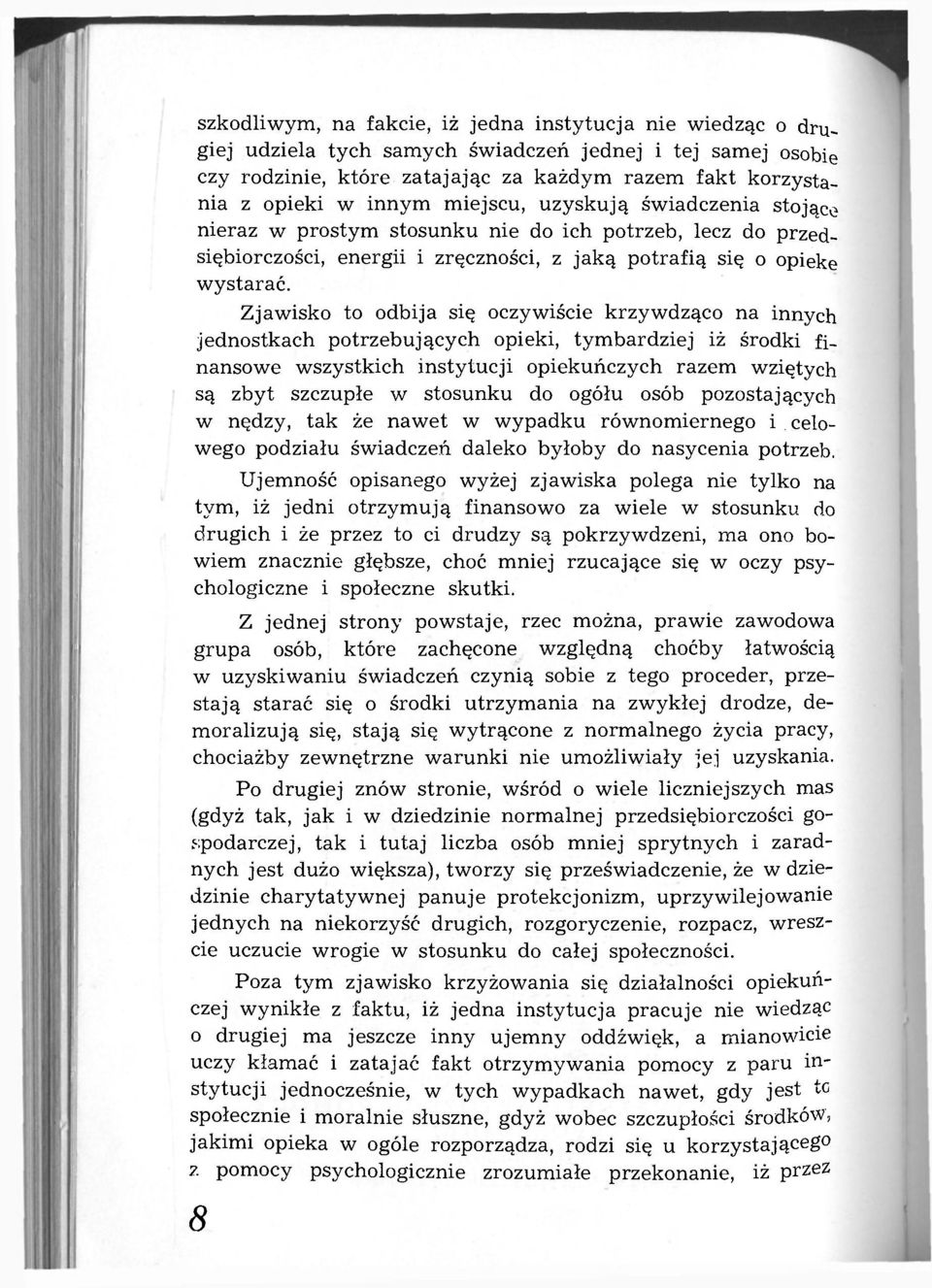 Zjawisko to odbija się oczywiście krzywdząco na innych jednostkach potrzebujących opieki, tymbardziej iż środki finansowe wszystkich instytucji opiekuńczych razem wziętych są zbyt szczupłe w stosunku